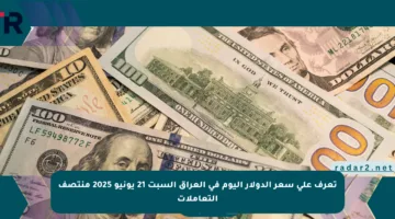 تعرف على سعر الدولار اليوم في العراق السبت 21 يونيو 2025 منتصف التعاملات